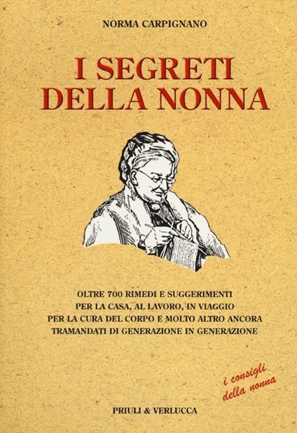 I segreti della nonna. Oltre 700 rimedi e suggerimenti per la casa, al lavoro, in viaggio per la cura del corpo e molto altro ancora tramandati di generazione... - Norma Carpignano - copertina