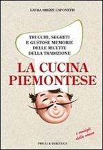 La cucina piemontese. Trucchi, segreti e gustose memorie delle ricette della tradizione