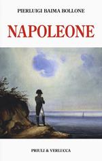 Napoleone. Dalle campagne d’Italia alla morte criminale a Sant’Elena. Ediz. illustrata