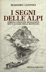 I segni delle Alpi. Simboli credenze religiosità miti e luoghi della montagna