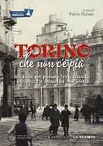 Torino che non c'è più. Un tuffo nel passato fra curiosità, stranezze e immagini mai viste. Ediz. illustrata