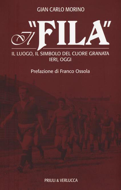 Il «Fila». Il luogo, il simbolo del cuore granata ieri, oggi - Gian Carlo Morino - copertina