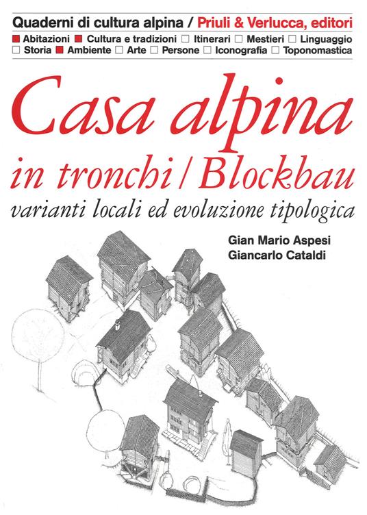 Casa alpina in tronchi/blockbau. Varianti locali ed evoluzione tipologica. Ediz. illustrata - Gian Mario Aspesi,Giancarlo Cataldi - copertina