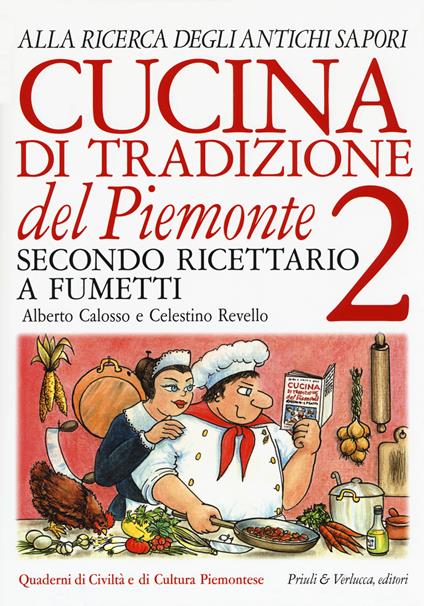 Cucina di tradizione del Piemonte. Alla ricerca degli antichi sapori. Ricettario a fumetti. Vol. 2 - Alberto Calosso,Celestino Revello - copertina