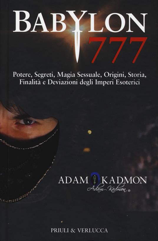 Babylon 777. Potere, segreti, magia sessuale, origini, storia, finalità e deviazioni degli imperi esoterici - Adam Kadmon - copertina