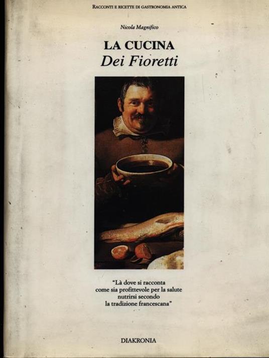 La cucina dei fioretti. Là dove si racconta come sia profittevole per la salute nutrirsi secondo la tradizione francescana - Nicola Magnifico - 3