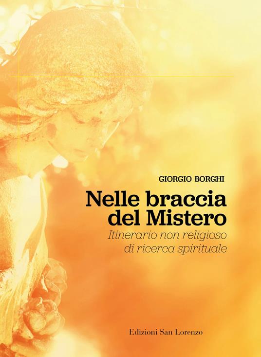 Nelle braccia del mistero. Itinerario non religioso di ricerca spirituale - Giorgio Borghi - copertina