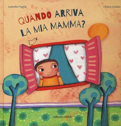 Quando arriva la mia mamma? Ediz. a colori - Isabella Paglia,Chiara Gobbo - copertina