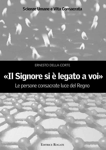 «Il signore si è legato a voi». Le persone consacrate luce del Regno - Ernesto Della Corte - copertina