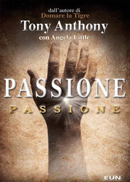 Passione. Restituire passione, scopo e priorità alla Chiesa - Anthony Tony,Angela Little,Tony Anthony - copertina