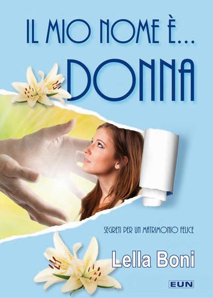 Il mio nome è... donna. Segreti per un matrimonio felice - Lella Boni - copertina