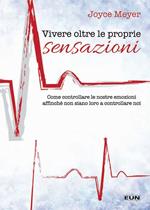 Vivere oltre le proprie sensazioni. Come controllare le nostre emozioni affinché non siano loro a controllare noi