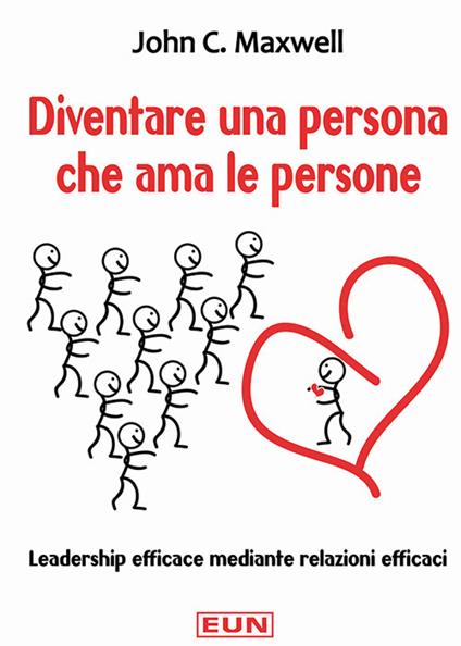 Diventare una persona che ama le persone. Leadership efficace mediante relazioni efficaci - John C. Maxwell - copertina