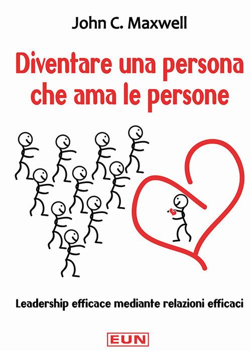 Diventare una persona che ama le persone. Leadership efficace mediante relazioni efficaci - John C. Maxwell - copertina