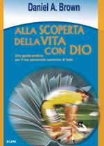 Alla scoperta della vita con Dio. Una guida pratica per il tuo personale cammino di fede