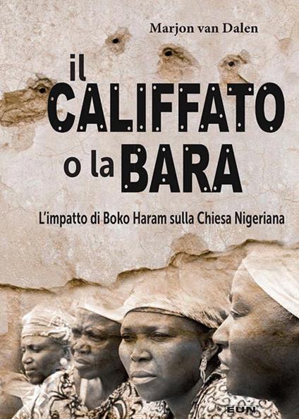 Il califfato o la bara. L'impatto di Boko Haram sulla chiesa nigeriana - Marjon Van Dalen - copertina