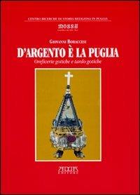 D'argento è la Puglia. Oreficerie gotiche e tardo gotiche - Giovanni Boraccesi - copertina