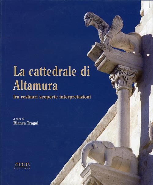 La cattedrale di Altamura fra restauri scoperte interpretazioni. Ediz. illustrata - Bianca Tragni - copertina