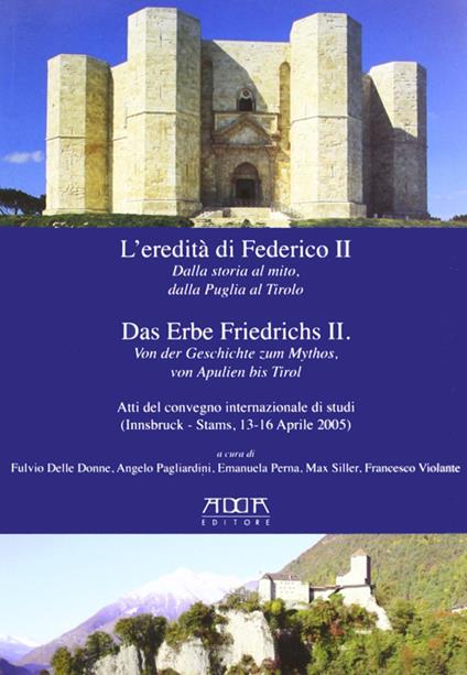 L' eredità di Federico II. Dalla storia al mito, dalla Puglia al Tirolo.  Ediz. italiana e tedesca - Fulvio Delle Donne - Libro - Adda - | Feltrinelli