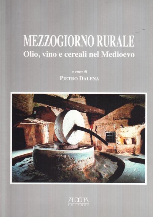 Mezzogiorno rurale. Olio, vino e cereali nel Medioevo - Pietro Dalena - copertina