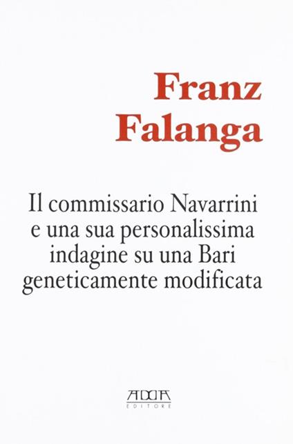 Il commissario Navarrini e una sua personalissima indagine su una Bari geneticamente modificata - Franz Falanga - copertina