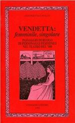 Vendetta: femminile, singolare. Passaggio di ruolo di personaggi femminili nel teatro del '500