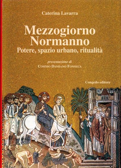 Mezzogiorno normanno. Potere, spazio urbano, ritualità - Caterina Lavarra - copertina