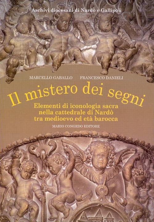 Il mistero dei segni. Elementi di iconografia sacra nella Cattedrale di Nardò tra Medioevo ed età barocca. Ediz. illustrata - Marcello Gaballo,Francesco Danieli - copertina