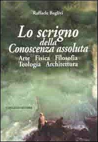 Lo scrigno della conoscenza assoluta. Arte fisica filosofia teologia architettura - Raffaele Baglivi - copertina