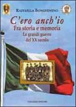 C'ero anch'io. Fra storia e memoria, le grandi guerre del XX secolo