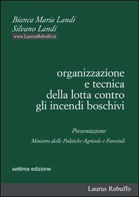 Organizzazione e tecnica della lotta contro gli incendi boschivi - Bianca M. Landi,Silvano Landi - copertina