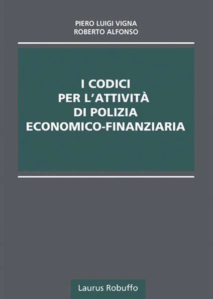 I codici per l'attività di polizia economico-finanziaria - Piero Luigi Vigna,Roberto Alfonso - copertina