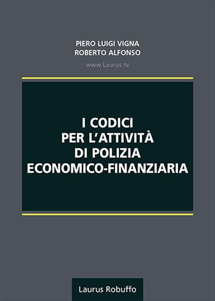 I codici per l'attività di polizia economico-finanziaria - Piero Luigi Vigna,Roberto Alfonso - copertina