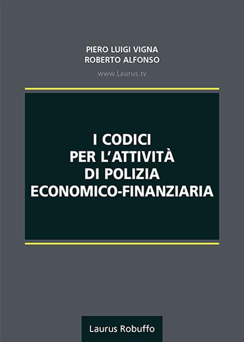 I codici per l'attività di polizia economico-finanziaria - Piero Luigi Vigna,Roberto Alfonso - copertina