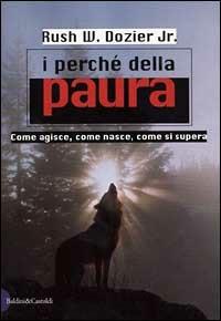 I perché della paura. Come agisce, come nasce, come si supera - Rush W. Dozier - copertina