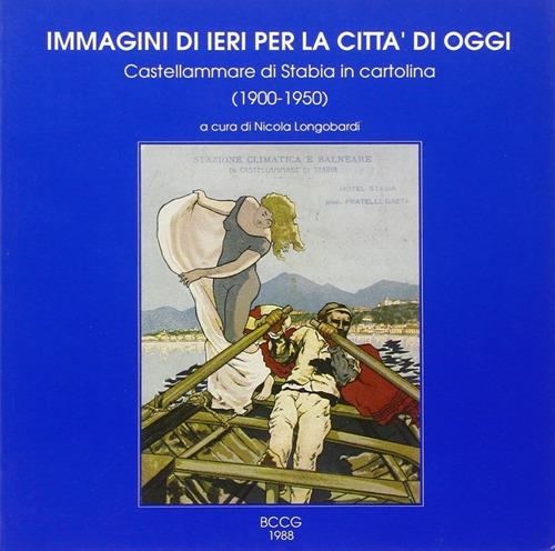 Immagini di ieri per la città di oggi. Castellammare di Stabia in cartolina (1900-1950). Vol. 1 - copertina