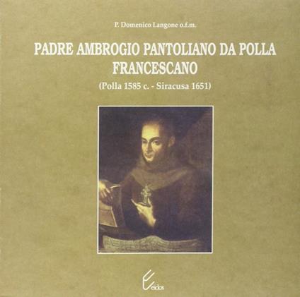 Padre Ambrogio Pantoliano da Polla, francescano (Polla, 1585-Siracusa, 1651) - Domenico Langone - copertina