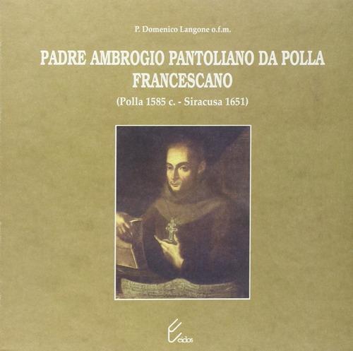 Padre Ambrogio Pantoliano da Polla, francescano (Polla, 1585-Siracusa, 1651) - Domenico Langone - copertina