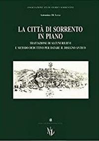 La città di Sorrento in piano. Trattazione di alcuni rilievi e metodo deduttivo per datare il disegno antico - Antonino Di Leva - copertina