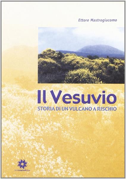 Il Vesuvio. Storia di un vulcano a rischio - Ettore Mastrogiacomo - copertina