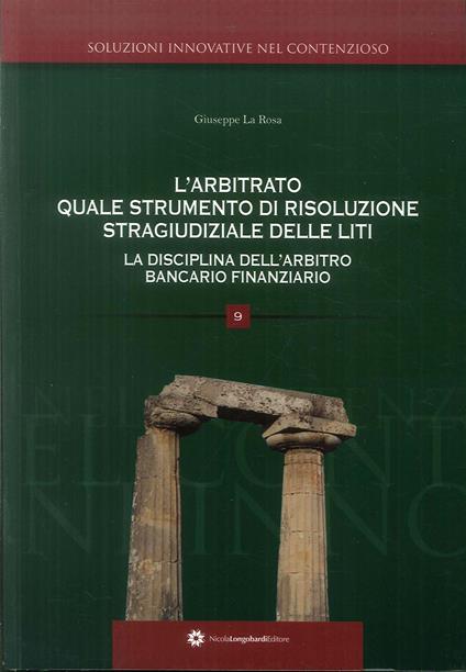 L' arbitrato quale soluzione di risoluzione stragiudiziale delle liti. La disciplina dell'arbitro bancario finanziario - Giuseppe La Rosa - copertina