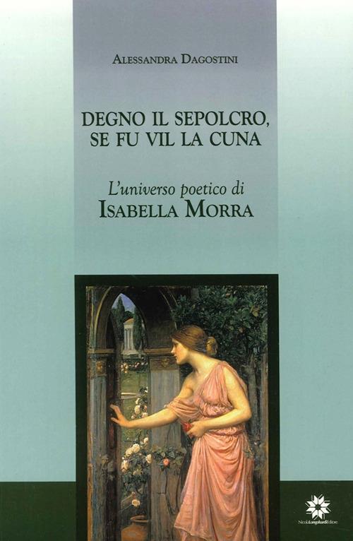 Degno il sepolcro se fu vil la cuna. L'universo poetico di Isabella Morra - Alessandra Dagostini - copertina