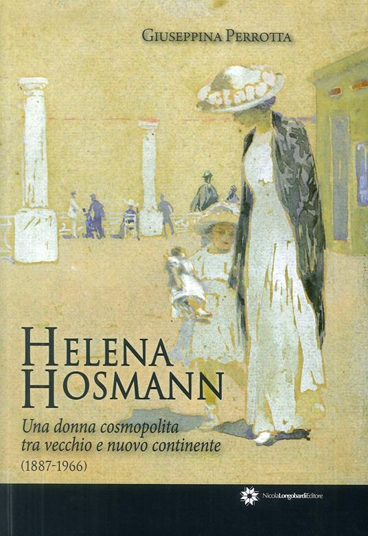 Helena Hosmann. Una donna cosmopolita tra vecchio e nuovo continente (1887-1966) - copertina