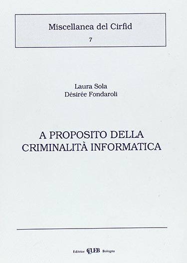 A proposito della criminalità informatica - Laura Sola,Désirée Fondaroli - copertina