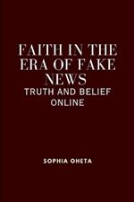 Faith in the Era of Fake News: Truth and Belief Online