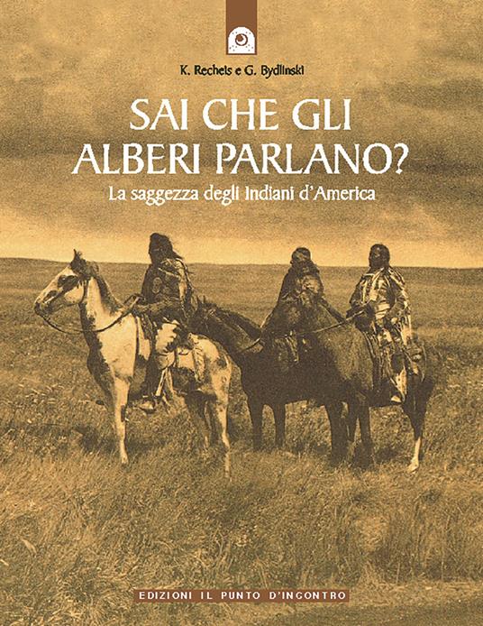 Sai che gli alberi parlano? La saggezza degli indiani d'America - Käthe Recheis,Georg Bydlinski - copertina