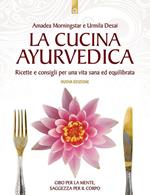 La cucina ayurvedica. Proprietà nutritive e terapeutiche dei cibi e delle combinazioni alimentari