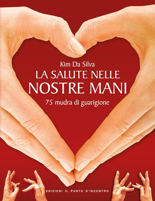 La salute nelle nostre mani. 75 mudra di guarigione - Kim Da Silva - copertina