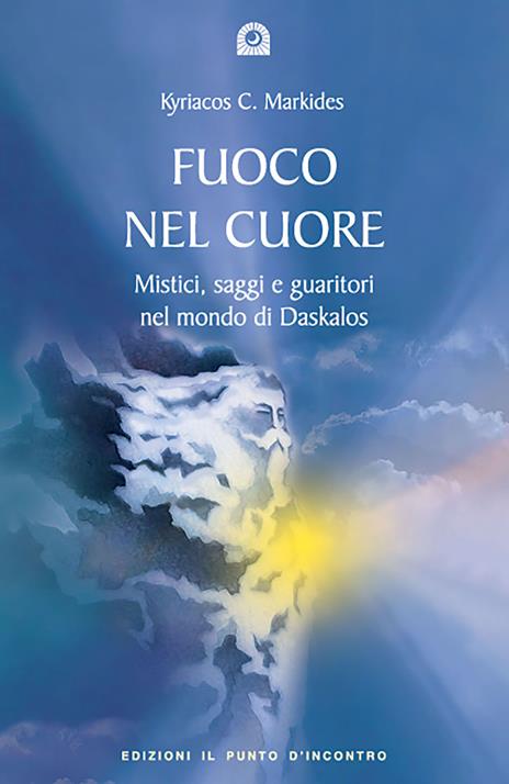 Fuoco nel cuore. Mistici, saggi e guaritori nel mondo di Daskalos - Kyriacos C. Markides - copertina