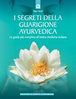 I segreti della guarigione ayurvedica. La guida più completa all'antica medicina indiana